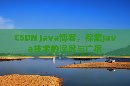 CSDN Java博客，探索Java技术的深度与广度